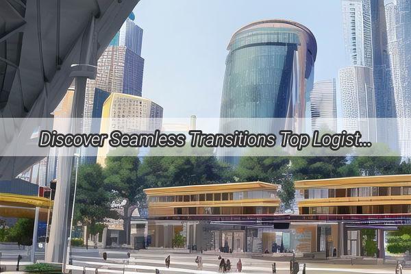 Discover Seamless Transitions Top Logistics Solutions for Your Shipment from Guangzhou to Changzhi